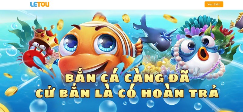 Hoàn trả hấp dẫn tại bắn cá Letou