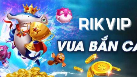 Bắn Cá RIKVIP – Săn Thưởng Khủng, Rinh Tiền Ngay